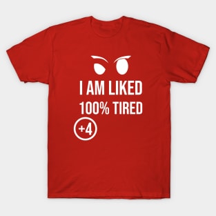 I am liked 100% Tired +4 \ Sarcasm T-Shirt